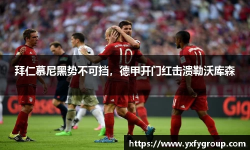 拜仁慕尼黑势不可挡，德甲开门红击溃勒沃库森