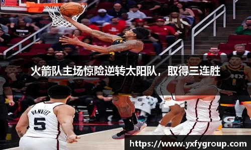 火箭队主场惊险逆转太阳队，取得三连胜