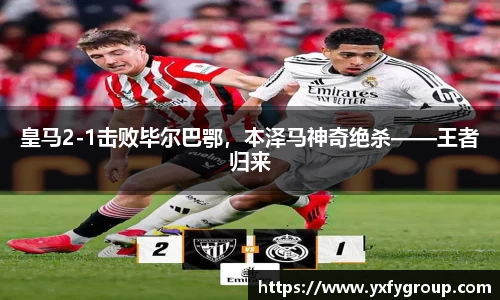 皇马2-1击败毕尔巴鄂，本泽马神奇绝杀——王者归来