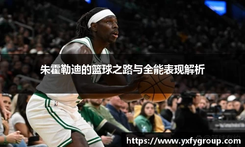 朱霍勒迪的篮球之路与全能表现解析