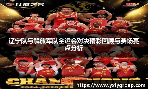 辽宁队与解放军队全运会对决精彩回顾与赛场亮点分析