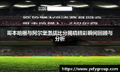 哥本哈根与阿尔堡激战比分揭晓精彩瞬间回顾与分析